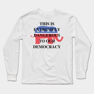 This is extremely dangerous to our democracy. Long Sleeve T-Shirt